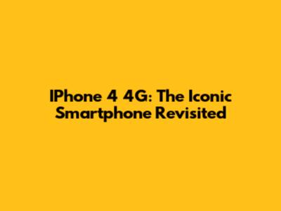 IPhone 4 4G: The Iconic Smartphone Revisited