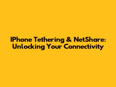 IPhone Tethering & NetShare: Unlocking Your Connectivity