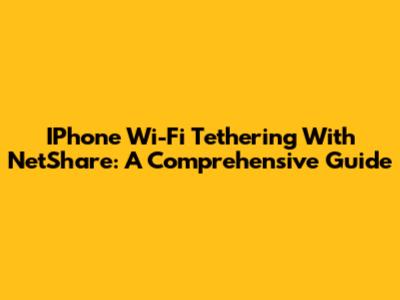 IPhone Wi-Fi Tethering With NetShare: A Comprehensive Guide