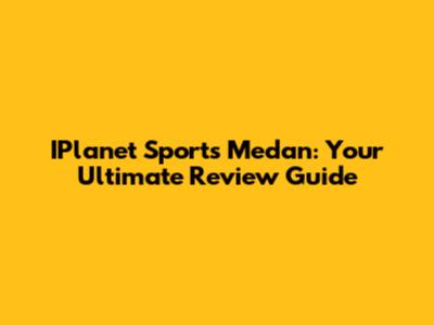 IPlanet Sports Medan: Your Ultimate Review Guide