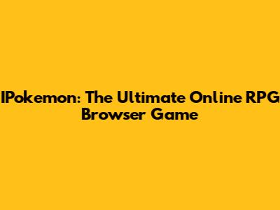 IPokemon: The Ultimate Online RPG Browser Game