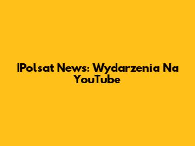 IPolsat News: Wydarzenia Na YouTube