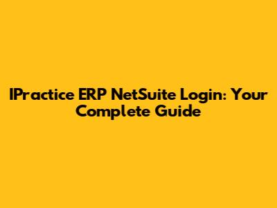 IPractice ERP NetSuite Login: Your Complete Guide