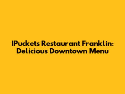 IPucket's Restaurant Franklin: Delicious Downtown Menu