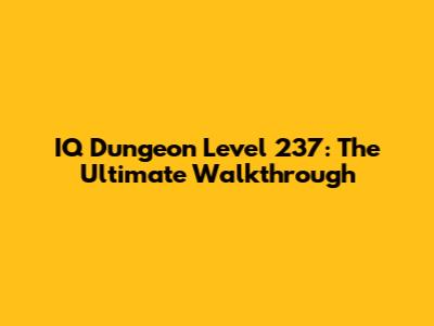 IQ Dungeon Level 237: The Ultimate Walkthrough