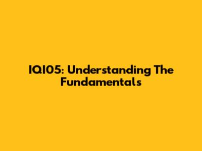 IQI05: Understanding The Fundamentals