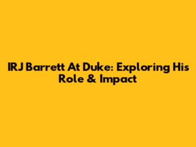 IRJ Barrett At Duke: Exploring His Role & Impact