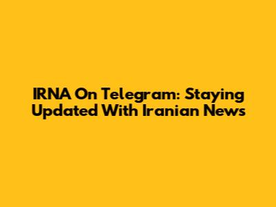IRNA On Telegram: Staying Updated With Iranian News