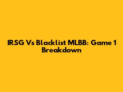 IRSG Vs Blacklist MLBB: Game 1 Breakdown