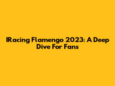 IRacing Flamengo 2023: A Deep Dive For Fans