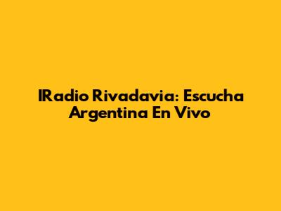 IRadio Rivadavia: Escucha Argentina En Vivo
