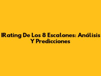IRating De Los 8 Escalones: Análisis Y Predicciones