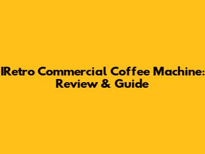 IRetro Commercial Coffee Machine: Review & Guide