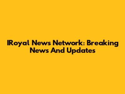 IRoyal News Network: Breaking News And Updates