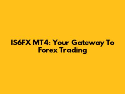 IS6FX MT4: Your Gateway To Forex Trading