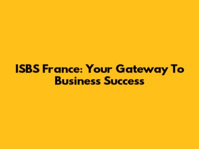 ISBS France: Your Gateway To Business Success