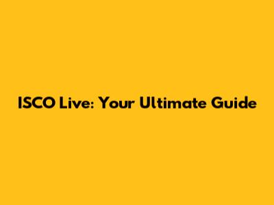 ISCO Live: Your Ultimate Guide