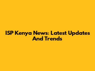 ISP Kenya News: Latest Updates And Trends