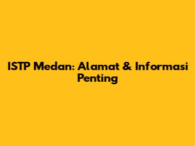 ISTP Medan: Alamat & Informasi Penting