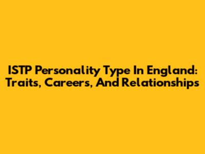 ISTP Personality Type In England: Traits, Careers, And Relationships