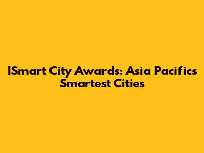 ISmart City Awards: Asia Pacific's Smartest Cities