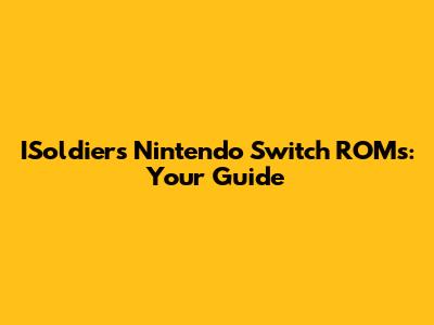 ISoldiers Nintendo Switch ROMs: Your Guide
