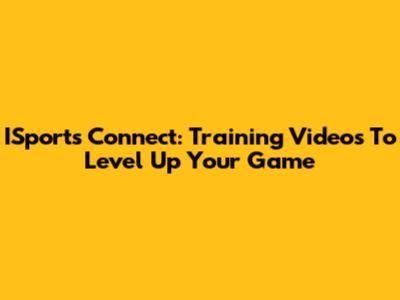 ISports Connect: Training Videos To Level Up Your Game