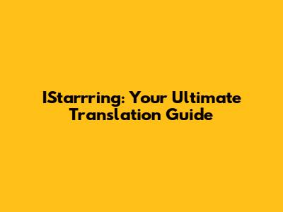 IStarrring: Your Ultimate Translation Guide