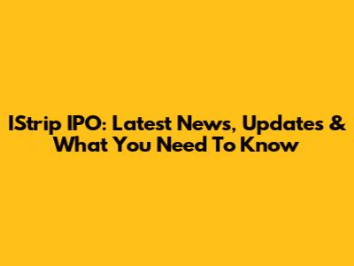 IStrip IPO: Latest News, Updates & What You Need To Know
