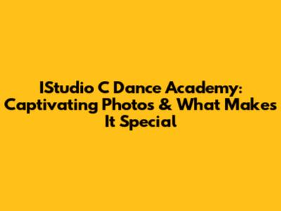 IStudio C Dance Academy: Captivating Photos & What Makes It Special