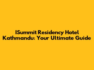 ISummit Residency Hotel Kathmandu: Your Ultimate Guide