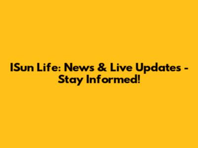 ISun Life: News & Live Updates - Stay Informed!
