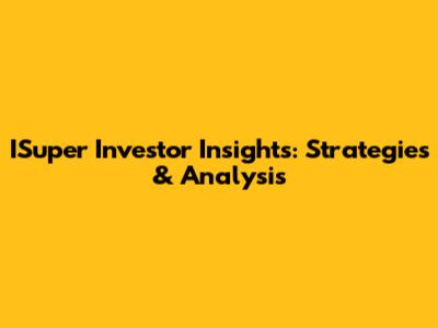 ISuper Investor Insights: Strategies & Analysis