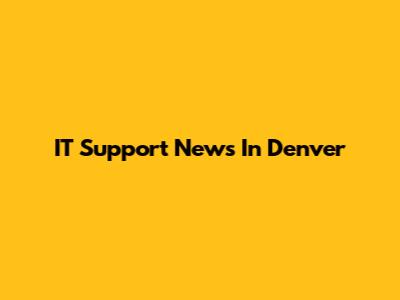 IT Support News In Denver