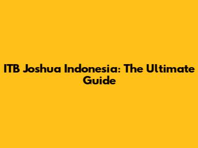 ITB Joshua Indonesia: The Ultimate Guide