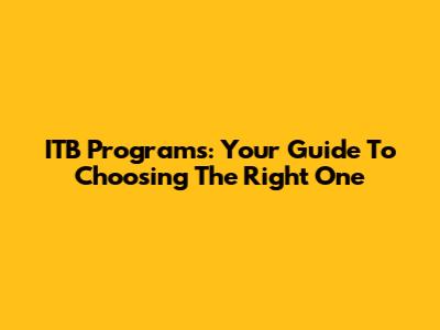 ITB Programs: Your Guide To Choosing The Right One