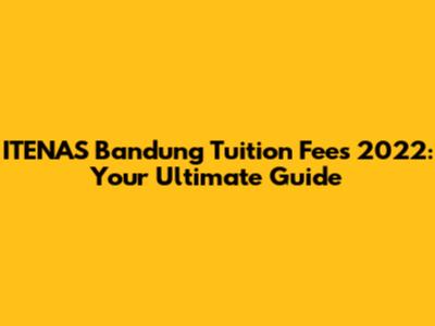 ITENAS Bandung Tuition Fees 2022: Your Ultimate Guide