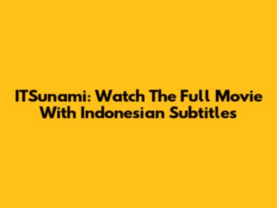 ITSunami: Watch The Full Movie With Indonesian Subtitles
