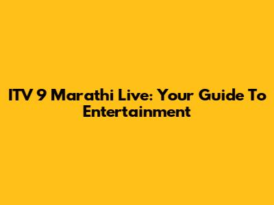ITV 9 Marathi Live: Your Guide To Entertainment
