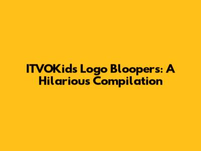 ITVOKids Logo Bloopers: A Hilarious Compilation