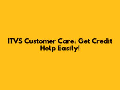 ITVS Customer Care: Get Credit Help Easily!