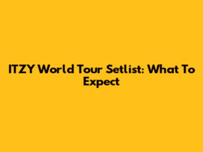 ITZY World Tour Setlist: What To Expect