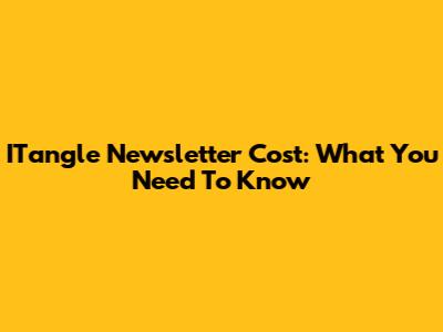 ITangle Newsletter Cost: What You Need To Know