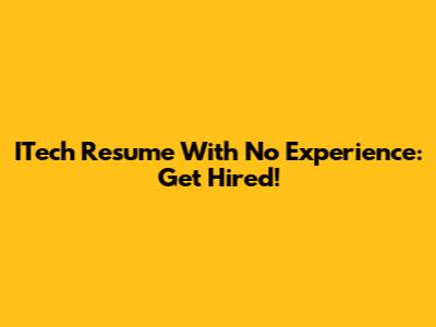 ITech Resume With No Experience: Get Hired!