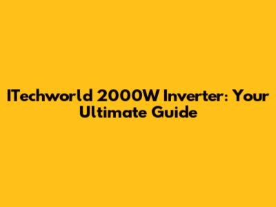 ITechworld 2000W Inverter: Your Ultimate Guide