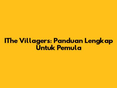IThe Villagers: Panduan Lengkap Untuk Pemula