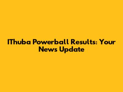 IThuba Powerball Results: Your News Update