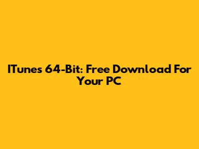 ITunes 64-Bit: Free Download For Your PC