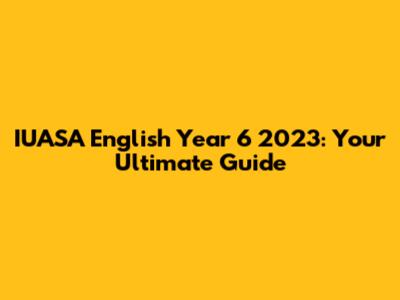 IUASA English Year 6 2023: Your Ultimate Guide