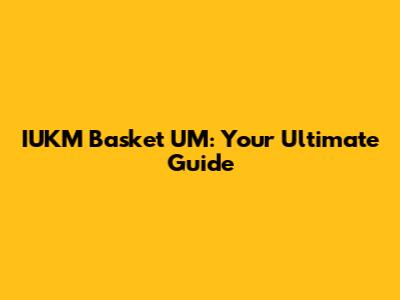 IUKM Basket UM: Your Ultimate Guide